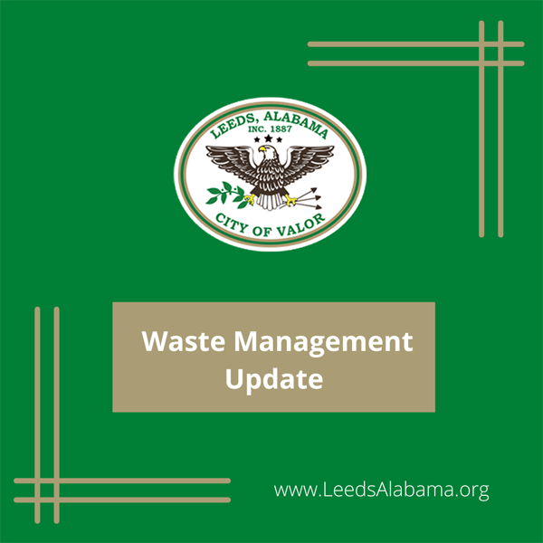 The City of Leeds Waste Management Update:  The City of Leeds has just received information that our current residential waste management company, Ecosouth, has just been bought out by GFL Environmental, Inc.  There should not be any break in services. 